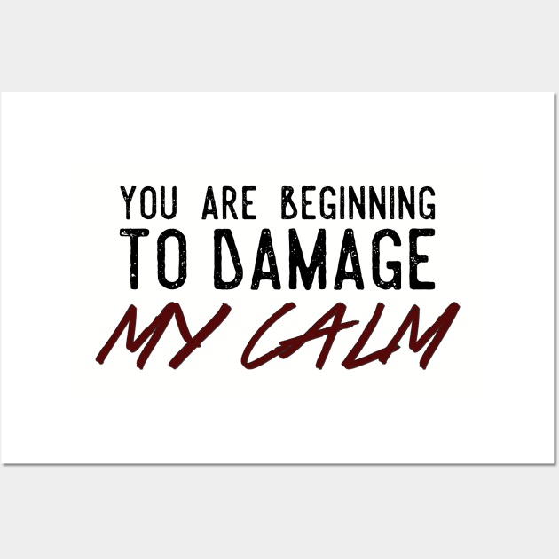 You Are Beginning To Damage My Calm Wall Art by heroics